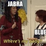 Silly | JABRA; BLUENO | image tagged in where's my baby | made w/ Imgflip meme maker