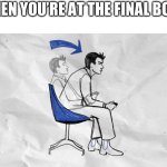 Lean forward in your chair | WHEN YOU’RE AT THE FINAL BOSS | image tagged in lean forward in your chair,gaming | made w/ Imgflip meme maker