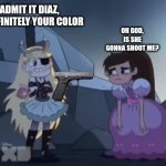 Star butterfly and Marco Diaz dressed in weird outfits | JUST ADMIT IT DIAZ, PINK IS DEFINITELY YOUR COLOR; OH GOD, IS SHE GONNA SHOOT ME? | image tagged in star butterfly and marco diaz dressed in weird outfits | made w/ Imgflip meme maker