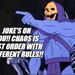 Skeletor | JOKE'S ON YOU!! CHAOS IS JUST ORDER WITH DIFFERENT RULES!! | image tagged in skeletor | made w/ Imgflip meme maker