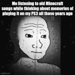 The nostalgia you get from old Minecraft songs is insane | Me listening to old Minecraft songs while thinking about memories of playing it on my PS3 all those years ago | image tagged in gifs,memes,relatable,sad wojak at window,minecraft,nostalgia | made w/ Imgflip video-to-gif maker