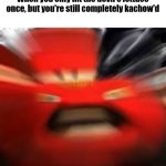 BRRRRUFJDJSJSSMX | When you only hit the devil's lettuce once, but you're still completely kachow'd | image tagged in lightning mcqueen | made w/ Imgflip meme maker