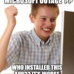 First Day On The Internet Kid | WHAT'S THIS "MICROSOFT OUTAGE"?? WHO INSTALLED THIS APP?? IT'S WORSE THAN MICROSOFT WINDOWS! | image tagged in memes,first day on the internet kid | made w/ Imgflip meme maker