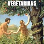 Snake eden | VEGETARIANS | image tagged in snake eden | made w/ Imgflip meme maker