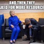 additional Secret Service resources for Trump? | AND THEN THEY ASKED FOR MORE RESOURCES! | image tagged in hillary obama laugh | made w/ Imgflip meme maker