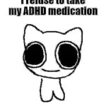 I refuse to take my ADHD medication meme