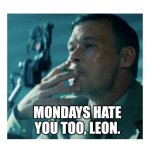 The Leon and Holden tapes. | MONDAYS HATE YOU TOO, LEON. I HATE MONDAYS | image tagged in the leon and holden tapes | made w/ Imgflip meme maker
