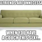 JD Vance Hillbilly Love Tips | GIRLFRIENDS ARE UNNECESSARY; WHEN YOU HAVE A COUCH THIS SEXY... | image tagged in couch,hillbilly,romance | made w/ Imgflip meme maker