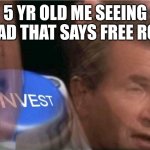 Everyone's done this at some point | 5 YR OLD ME SEEING AND AD THAT SAYS FREE ROBUX | image tagged in invest | made w/ Imgflip meme maker