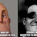 Covid sucked | SENIORS WHO GOT ACCEPTED TO HARVARD IN 2019; SENIORS WHO GOT ACCEPTED TO HARVARD IN 2016 | image tagged in traumatized mr incredible,covid,harvard,college | made w/ Imgflip meme maker