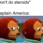Monkey Puppet | "Don't do steroids"; Captain America: | image tagged in memes,monkey puppet | made w/ Imgflip meme maker