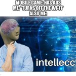 B I G B R A I N | MOBILE GAME: HAS ADS
ME: *TURNS OFF THE WI-FI*
ALSO ME: | image tagged in intelecc,mobile games,gaming,meme man | made w/ Imgflip meme maker