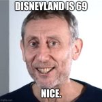 Been waiting since 1955 for this. | DISNEYLAND IS 69; NICE. | image tagged in nice michael rosen,disneyland,69 | made w/ Imgflip meme maker