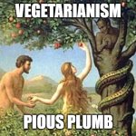 Snake eden | VEGETARIANISM; PIOUS PLUMB | image tagged in snake eden | made w/ Imgflip meme maker