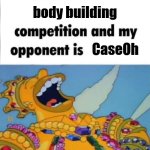 He really IS a big guy though. | body building; CaseOh | image tagged in when i'm in a competition and my opponent is winner edition,caseoh,rich,fat,money,caseoh dont jump | made w/ Imgflip meme maker