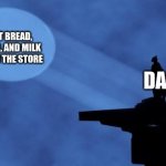 Dads | GET BREAD, EGGS, AND MILK FROM THE STORE; DAD | image tagged in batman signal | made w/ Imgflip meme maker