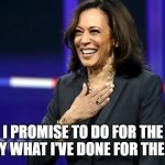 Kamala Harris I Promise | I PROMISE TO DO FOR THE COUNTRY WHAT I'VE DONE FOR THE BORDER | image tagged in kamala harris i promise | made w/ Imgflip meme maker