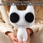 Eastern Daylight Savings Time | The rumors are true, Imgflip is shutting down on July 23rd, 20:00 (8PM )Daylight savings time | image tagged in btw creature plush | made w/ Imgflip meme maker