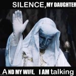 Silence X, a Y is talking | MY DAUGHTER; ND MY WIFE, I AM | image tagged in silence x a y is talking | made w/ Imgflip meme maker