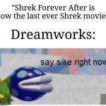 Shrek is making a comeback | "Shrek Forever After is now the last ever Shrek movie."; Dreamworks: | image tagged in say sike right now,memes,funny,shrek | made w/ Imgflip meme maker