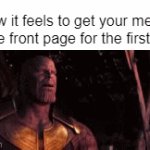 tis a feeling of purity | How it feels to get your meme on the front page for the first time: | image tagged in gifs,memes,front page,imgflip,imgflip life,thanos | made w/ Imgflip video-to-gif maker