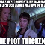 The CrowdStrike Plot Thickens | BARRON'S: CROWDSTRIKE INSIDERS
SOLD STOCK BEFORE MASSIVE OUTAGE; THE PLOT THICKENS | image tagged in hackers the plot thickens | made w/ Imgflip meme maker