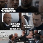Bangladeshi Conflicts | GOVERNMENT'S POLITICAL SYSTEM; STUDENTS ARGUING ABOUT JOBS; GOVERNMENT'S RESPONSE; Conflicts in Bangladesh; GOVERNMENT; STUDENT PROTESTS | image tagged in captain america elevator fight | made w/ Imgflip meme maker