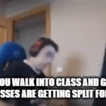 But I didn't get my friend with me ): | WHEN YOU WALK INTO CLASS AND GET TOLD YOUR CLASSES ARE GETTING SPLIT FOR THE DAY | image tagged in gifs,funny,funny memes,fun,memes,meme | made w/ Imgflip video-to-gif maker