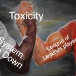 system of an up | Toxicity; League of Legends players; System of a Down | image tagged in memes,epic handshake | made w/ Imgflip meme maker