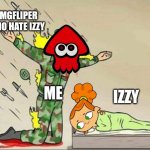 Soldier protecting sleeping child | IMGFLIPER WHO HATE IZZY; ME; IZZY | image tagged in soldier protecting sleeping child | made w/ Imgflip meme maker