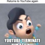 When fake Sr Pelo keeps returning on YouTube | When fake Sr Pelo 
Returns to YouTube again; YOUTUBE TERMINATE
HIM AGAIN!!! | image tagged in pissed off sir steel,memes,funny,deersquad,deer squad,comedy | made w/ Imgflip meme maker