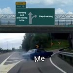 Left Exit 12 Off Ramp | Working hard and winning in life; Day-dreaming; Me | image tagged in memes,left exit 12 off ramp,funny memes,real life,dreaming,lazy | made w/ Imgflip meme maker