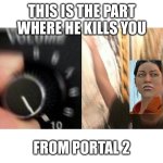 Music fr | THIS IS THE PART WHERE HE KILLS YOU; FROM PORTAL 2 | image tagged in loud music | made w/ Imgflip meme maker