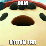 Okay Okay Okay Okay Okay Okay Okay Okay Okay Okay Okay Okay Okay Okay Okay Okay Okay Okay Okay Okay | OKAY; BOTTOM TEXT | image tagged in ness,memes,funny,oh wow are you actually reading these tags | made w/ Imgflip meme maker