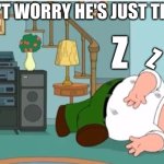 z's | DON'T WORRY HE'S JUST TIRED. Z; Z; Z | image tagged in peter griffin dead,bedtime,bedtime paradox | made w/ Imgflip meme maker