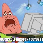 true tho | WHEN YOU SCROLL THROUGH YOUTUBE SHORTS | image tagged in patrick star internet disgust | made w/ Imgflip meme maker