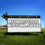 THIS IS A CRY FOR HELP | MY FAVORITE TYPE OF WEED IS UHH... COCAINE | image tagged in yard sign | made w/ Imgflip meme maker