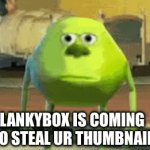 he’s comin | LANKYBOX IS COMING TO STEAL UR THUMBNAIL | image tagged in gifs,lankybox | made w/ Imgflip video-to-gif maker