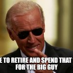 10% | TIME TO RETIRE AND SPEND THAT 10%
FOR THE BIG GUY | image tagged in cool joe biden | made w/ Imgflip meme maker