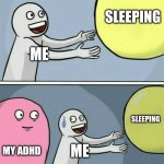 Running Away Balloon | SLEEPING; ME; SLEEPING; MY ADHD; ME | image tagged in memes,running away balloon | made w/ Imgflip meme maker