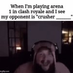 For those who don't get it, crusher is a guy who does these CR challenges with overleveled cards, he also has a YouTube channel | When I'm playing arena 1 in clash royale and I see my opponent is "crusher _______" | image tagged in gifs,meme,memes,gaming,oh wow are you actually reading these tags | made w/ Imgflip video-to-gif maker