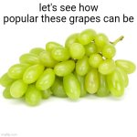 Get this to the front page | let's see how popular these grapes can be | image tagged in green grapes,memes,grapes,grape,weird,front page plz | made w/ Imgflip meme maker