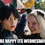 be happy its Wednesday | BE HAPPY ITS WEDNESDAY | image tagged in wednesday,funny,jenna ortega,wednesday addams,addams family | made w/ Imgflip meme maker