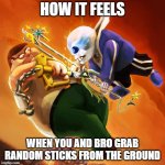 thing | HOW IT FEELS; WHEN YOU AND BRO GRAB RANDOM STICKS FROM THE GROUND | image tagged in peter vs sans,sticks | made w/ Imgflip meme maker