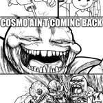 Only ppl who watched sonic x will fully understand | HEY! COSMO STANS! COSMO AIN’T COMING BACK; COSMO STANS | image tagged in memes,hey internet,sonic the hedgehog,spongebob ight imma head out,spongebob burning paper | made w/ Imgflip meme maker