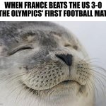 Satisfied Seal | WHEN FRANCE BEATS THE US 3-0 IN THE OLYMPICS' FIRST FOOTBALL MATCH | image tagged in memes,satisfied seal,olympics,football,france,usa | made w/ Imgflip meme maker