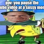 Mocking Spongebob | pov: you pause the youtube video at a sussy moment | image tagged in memes,mocking spongebob | made w/ Imgflip meme maker