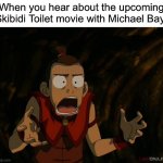 Sokka What | When you hear about the upcoming Skibidi Toilet movie with Michael Bay: | image tagged in sokka what,skibidi toilet,michael bay | made w/ Imgflip meme maker