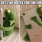 Beat the 2 up votes pls | WHEN I GET 2 UP VOTES FOR THE FIRST TIME | image tagged in kermit hugging phone,upvote | made w/ Imgflip meme maker