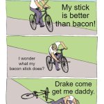 Bike Fall | My stick is better than bacon! I wonder what my bacon stick does? Drake come get me daddy. | image tagged in memes,bike fall | made w/ Imgflip meme maker